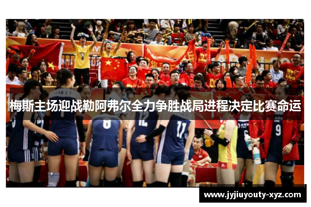 梅斯主场迎战勒阿弗尔全力争胜战局进程决定比赛命运