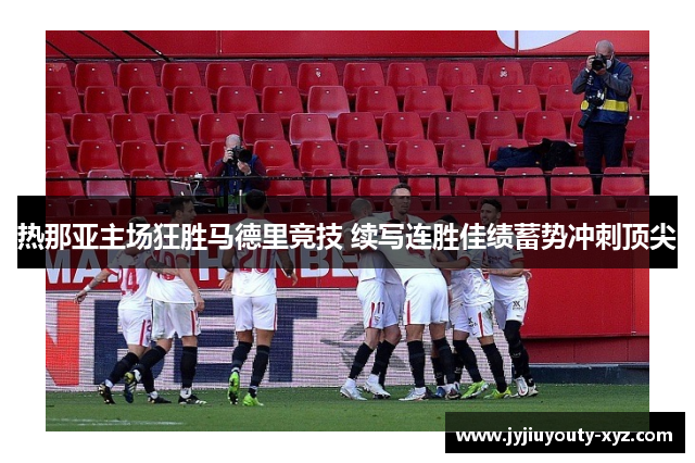 热那亚主场狂胜马德里竞技 续写连胜佳绩蓄势冲刺顶尖