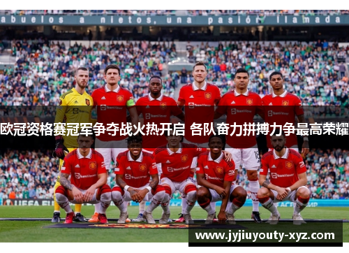 欧冠资格赛冠军争夺战火热开启 各队奋力拼搏力争最高荣耀