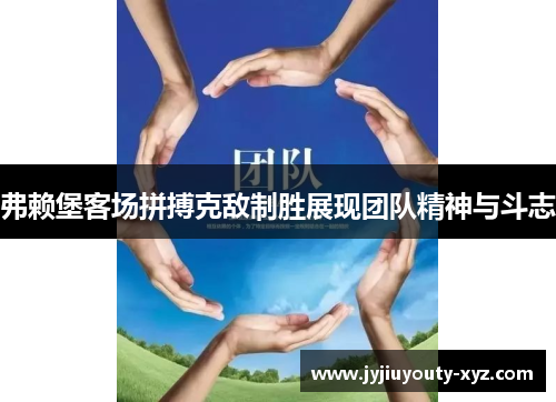 弗赖堡客场拼搏克敌制胜展现团队精神与斗志
