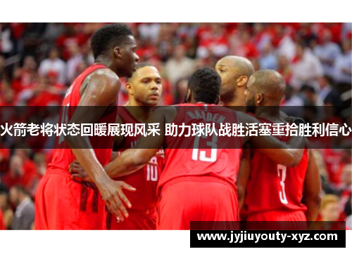 火箭老将状态回暖展现风采 助力球队战胜活塞重拾胜利信心