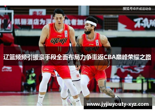 辽篮频频引援豪手段全面布局力争重返CBA巅峰荣耀之路