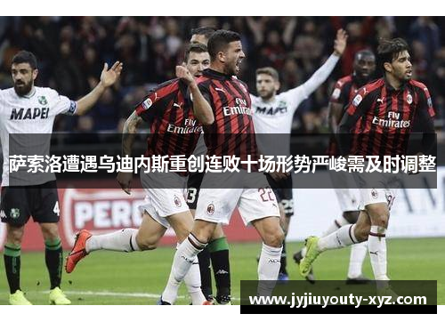 萨索洛遭遇乌迪内斯重创连败十场形势严峻需及时调整