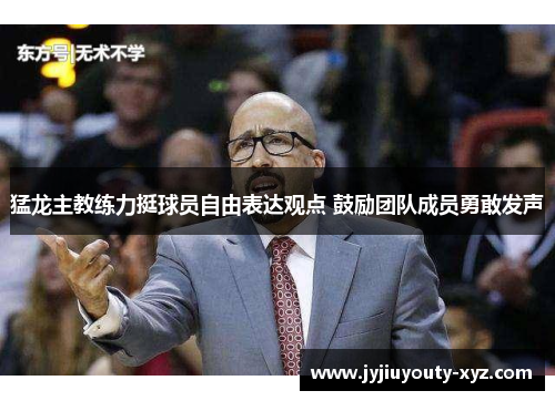 猛龙主教练力挺球员自由表达观点 鼓励团队成员勇敢发声