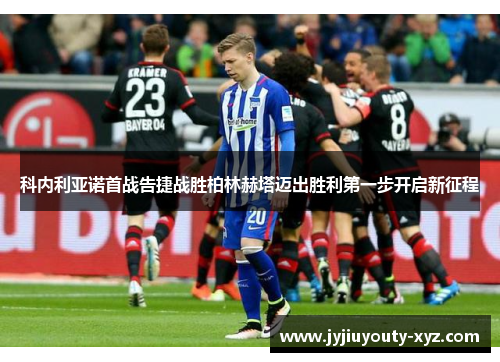 科内利亚诺首战告捷战胜柏林赫塔迈出胜利第一步开启新征程